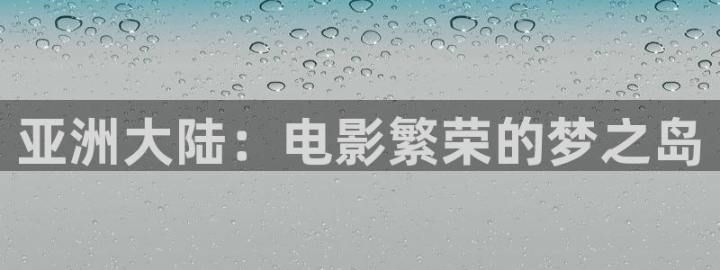 悠久影院www4444com：亚洲大陆：电影繁荣的梦之岛