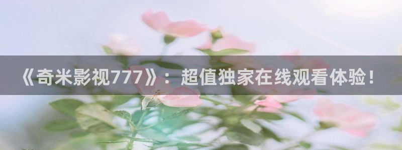 悠久影院经典热映电影推荐：《奇米影视777》：超值独家在线观看体验！